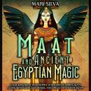 Maat and Ancient Egyptian Magic: Unlocking Maat Philosophy and Kemetic Spirituality, along with Gods Audiobook