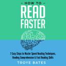 How to Read Faster: 7 Easy Steps to Master Speed Reading Techniques, Reading Comprehension & Fast Re Audiobook