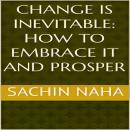 Change is Inevitable: How to Embrace It and Prosper Audiobook