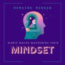 Habit Hacks Mastering Your Mindset: Building Good Habits To Change Bad Habits In Your Life Audiobook
