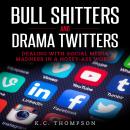 Bull Shitters And Drama Twitters: Dealing With Social Media Madness in a Nosey-Ass World Audiobook