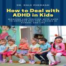 How to Deal with ADHD in Kids: Working and Thriving with ADHD to Empower Kids for Success in School  Audiobook