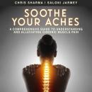 Soothe Your Aches: A Comprehensive Guide to Understanding and Alleviating Chronic Muscle Pain Audiobook