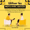 [French] - Utiliser les Mots avec Succès: Découvrez Comment Vous Exprimer Avec Confiance et Convicti Audiobook