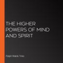 The Higher Powers Of Mind And Spirit Audiobook