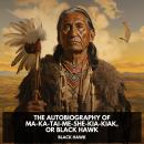 The Autobiography of Ma-Ka-Tai-Me-She-Kia-Kiak, or Black Hawk (Unabridged) Audiobook