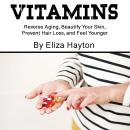 Vitamins: Reverse Aging, Beautify Your Skin, Prevent Hair Loss, and Feel Younger Audiobook
