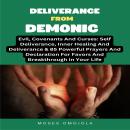 Deliverance From Demonic, Evil, Covenants And Curses: Self Deliverance, Inner Healing And Deliveranc Audiobook