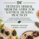 The Ultimate Herbal Medicine Guide for Natural Healing Practices: IN-Depth Herbal Medicine Book, Nat Audiobook