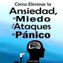 [Spanish] - Guía Practica de Cómo Eliminar la Ansiedad, el Miedo y los Ataques de Pánico: (Método co Audiobook