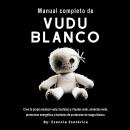 [Spanish] - Manual completo de Vudú Blanco: Un Enfoque Práctico para la Magia Vudú y la Espiritualid Audiobook