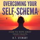 Overcoming Your Self-Schema: How To Wipe Away Your Faults Audiobook