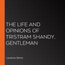 The Life and Opinions of Tristram Shandy, Gentleman Audiobook