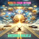 Wealth from Within: The Power of Mental Creation Audiobook
