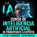 [Spanish] - LA  IA Curso de Inteligencia Artificial De Principiante a Experto: LA  IA Curso de Intel Audiobook