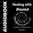 Healing with Sound: The Science of Sound Therapy Audiobook