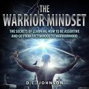 The Warrior Mindset: The Secrets of Learning How to Be Assertive and Go From Victimhood To Warriorho Audiobook