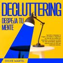 [Spanish] - Decluttering Despeja tu mente: Aprende a despejar tu hogar y tu mente, a organizar la ca Audiobook