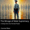 The Mirage of Male Supremacy: A Deep-Dive into Female Power Audiobook