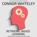 Retrieval-Based Learning: A Cognitive Psychology And Neuropsychology Guide To Learning Audiobook