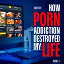 How Porn Addiction Destroyed My Life Audiobook