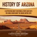 History of Arizona: A Captivating Guide to Historical Events and Facts You Should Know About the Gra Audiobook