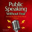 Public Speaking Without Fear: Dominate the Stage with the Help of Hypnosis Audiobook