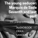 The young seducer: Marquis de Sade. Seventh and last part: The Young Seducer Vol. 7 Audiobook