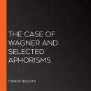 The Case of Wagner and selected aphorisms Audiobook