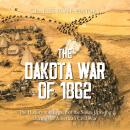 The Dakota War of 1862: The History and Legacy of the Sioux Uprising during the American Civil War Audiobook