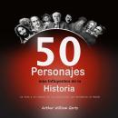 [Spanish] - Los 50 Personajes más Influyentes de la Historia: La Vida y el Legado de los Personajes  Audiobook