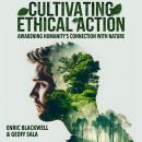 Cultivating Ethical Action: Awakening Humanity's Connection With Nature Audiobook