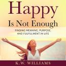 Happy Is Not Enough: Finding Meaning, Purpose, And Fulfillment In Life Audiobook