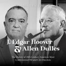 J. Edgar Hoover and Allen Dulles: The History of 20th Century America’s Most Controversial FBI and C Audiobook