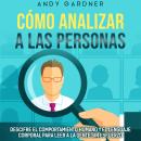 [Spanish] - Cómo analizar a las personas: Descifre el comportamiento humano y el lenguaje corporal p Audiobook