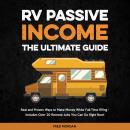 RV Passive Income - The Ultimate Guide: Real and Proven Ways to Make Money While Full-Time RVing - I Audiobook