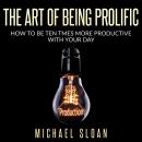 The Art Of Being Prolific: How To Be Ten Times More Productive With Your Day Audiobook