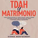 [Spanish] - TDAH y Matrimonio: Conoce el impacto del TDAH en tu relación, aprende a superar la ansie Audiobook