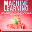 Machine Learning: A Comprehensive, Step-by-Step Guide to Learning and Applying Advanced Concepts and Audiobook