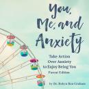 You, Me, and Anxiety: Take Action Over Anxiety To Enjoy Being You - Parent Edition Audiobook