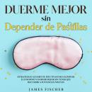 [Spanish] - Duerme Mejor sin Depender de Pastillas: Estrategias altamente efectivas para eliminar el Audiobook