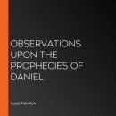Observations upon the Prophecies of Daniel Audiobook