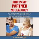 Why Is My Partner So Jealous?: How To Identify And Effectively Deal With Jealousy, Insecurity, Low S Audiobook