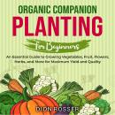 Organic Companion Planting for Beginners: An Essential Guide to Growing Vegetables, Fruit, Flowers,  Audiobook