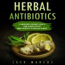 Herbal Antibiotics: A Comprehensive Beginner’s Guide to Learn to Make Effective Herbal Antibiotics t Audiobook