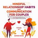Mindful Relationship Habits and Communication for Couples: 2 Books in 1: How to Improve Your Marriag Audiobook