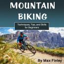 Mountain Biking: Techniques, Tips, and Skills for Beginners Audiobook