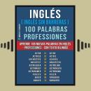 [Spanish] - Inglés ( Inglés sin Barreras ) 100 Palabras - Professiones: Aprende 100 nuevas palabras  Audiobook