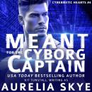 Meant For The Cyborg Captain: Fated Mates SFR Audiobook