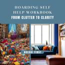 Hoarding Self Help Workbook: From Clutter to Clarity Audiobook